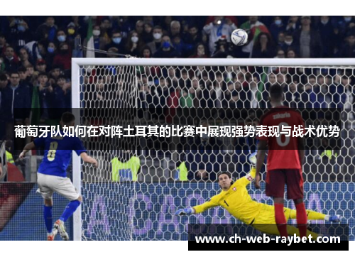 葡萄牙队如何在对阵土耳其的比赛中展现强势表现与战术优势 葡萄牙队如何在对阵土耳其的比赛中展现强势表现与战术优势