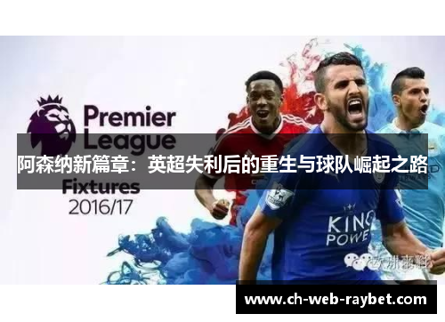 阿森纳新篇章:英超失利后的重生与球队崛起之路 阿森纳新篇章:英超失利后的重生与球队崛起之路
