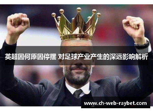 英超因何原因停摆 对足球产业产生的深远影响解析 英超因何原因停摆 对足球产业产生的深远影响解析