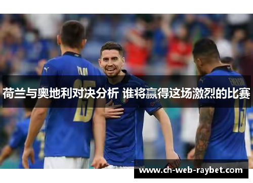 荷兰与奥地利对决分析 谁将赢得这场激烈的比赛