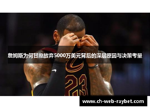 詹姆斯为何甘愿放弃5000万美元背后的深层原因与决策考量
