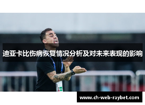 迪亚卡比伤病恢复情况分析及对未来表现的影响