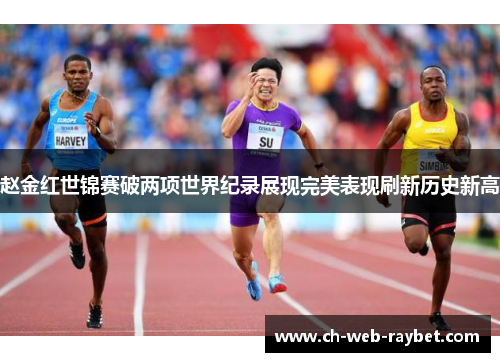 赵金红世锦赛破两项世界纪录展现完美表现刷新历史新高
