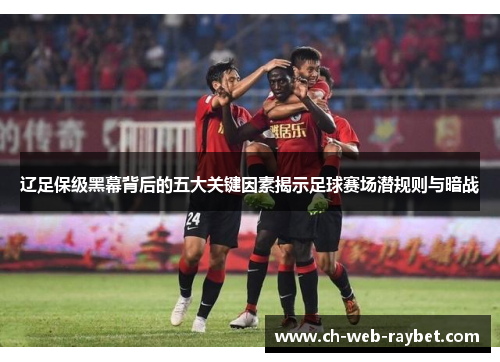 辽足保级黑幕背后的五大关键因素揭示足球赛场潜规则与暗战