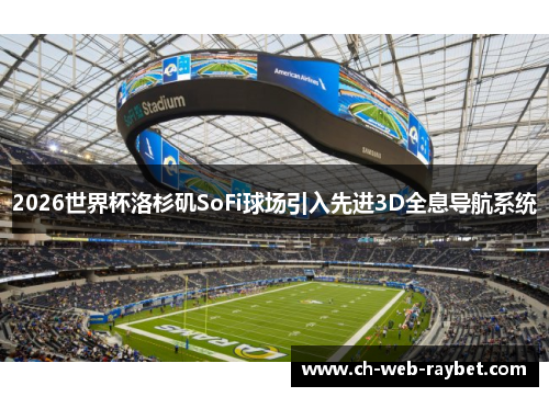 2026世界杯洛杉矶SoFi球场引入先进3D全息导航系统